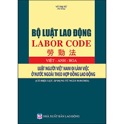 Bộ Luật Lao Động (Việt - Anh - Hoa) Luật Người Việt Nam Đi Làm Việc Ở Nước Ngoài Theo Hợp Đồng Lao Động
(Có Hiệu Lực Áp Dụng Từ Ngày 01/01/2021)