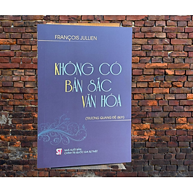 Không Có Bản Sắc Văn Hóa - François Jullien - Trương Quang Đệ dịch - (bìa mềm)