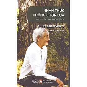 J. Krishnamurti - Nhận thức không chọn lựa - Vượt qua rào cản ý nghĩa và ngôn từ