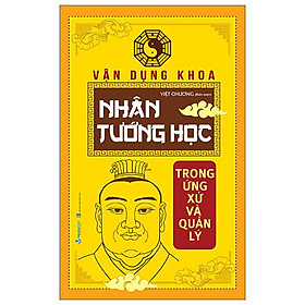 Vận Dụng Khoa Nhân Tướng Học Trong Ứng Xử Và Quản Lý - Tái Bản