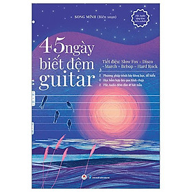 45 Ngày Biết Đệm Guitar - Tiết Điệu: Slow Fox-Disco-March-Bebop-Hard Rock (Tái Bản 2023)