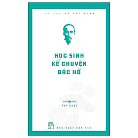 Di Sản Hồ Chí Minh - Học Sinh Kể Chuyện Bác Hồ (NXB Trẻ)