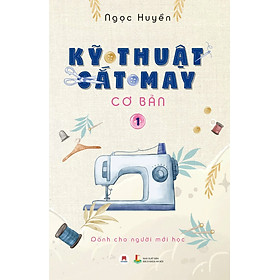 Kỹ thuật cắt may cơ bản - Tập 1: Dành cho người mới học