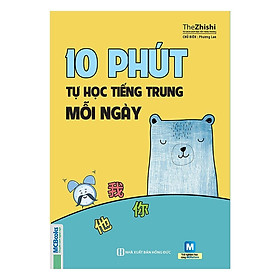 10 Phút Tự Học Tiếng Trung Mỗi Ngày - Dành Cho Người Học Tiếng Trung Cơ Bản - Bản Quyền