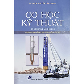 Cơ Học Kỹ Thuật (Dùng cho sinh viên đại học và cao đẳng kỹ thuật) - GS.TSKH. Nguyễn Văn Khang