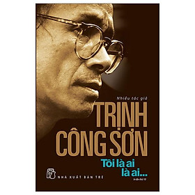Trịnh Công Sơn - Tôi Là Ai, Là Ai... (Tái Bản 2023)