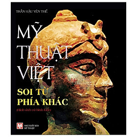 Mỹ Thuật Việt Soi Từ Phía Khác - Hình Ảnh Và Bình Luận (Tác Giả Trần Hậu Yên Thế)