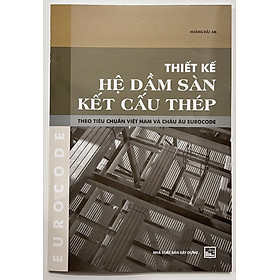 Sách - Thiết Kế Hệ Dầm Sàn Kết Cấu Thép Theo Tiêu Chuẩn Việt Nam Và Châu Âu EUROCODE