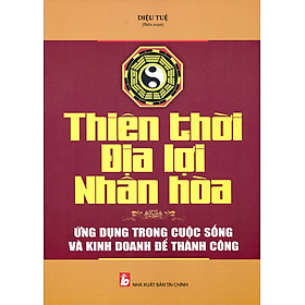Thiên Thời – Địa Lợi – Nhân Hòa. Biết Ứng Dụng Để Thành Công