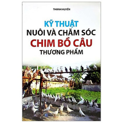 Kỹ Thuật Nuôi Và Chăm Sóc Chim Bồ Câu Thương Phẩm