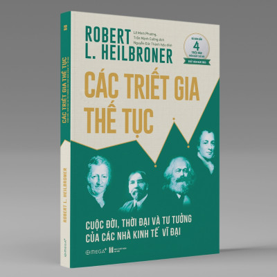 CÁC TRIẾT GIA THẾ TỤC Cuộc đời, thời đại và tư tưởng của các nhà kinh tế vĩ đại (Trạm Đọc)