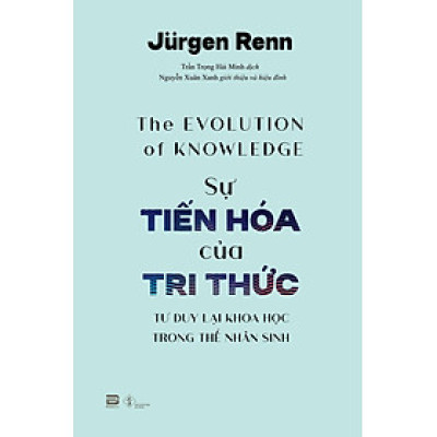 Sự Tiến Hóa Của Tri Thức - Jurgen Renn - Trần Trọng Hải Minh dịch - (bìa mềm)