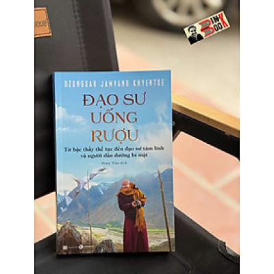 ĐẠO SƯ UỐNG RƯỢU – Dzongsar Jamyang Khyentse – Pema Trần dịch – Thái Hà – NXB Hà Nội