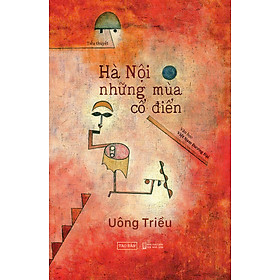 [Sách] Hà Nội Những Mùa Cổ Điển - Uông Triều - Sách Tao Đàn