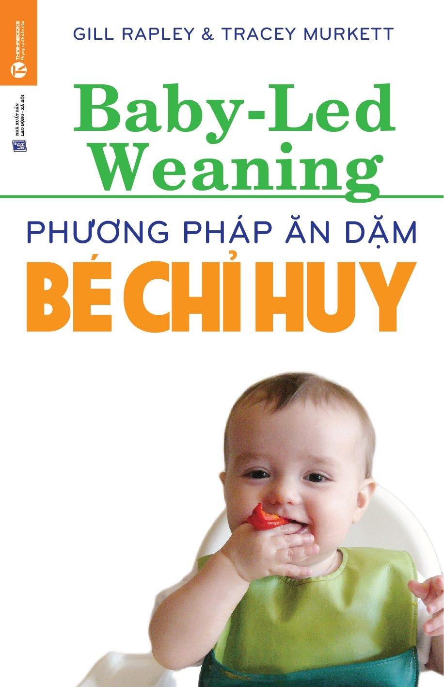 Phương Pháp Ăn Dặm Bé Chỉ Huy (Baby Led-Weaning) (Tái Bản 2021)