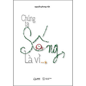 Chúng Ta Sống, Là Vì…?