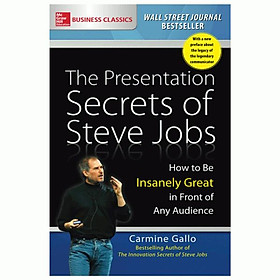 The Presentation Secrets Of Steve Jobs: How To Be Insanely Great In Front Of Any Audience
