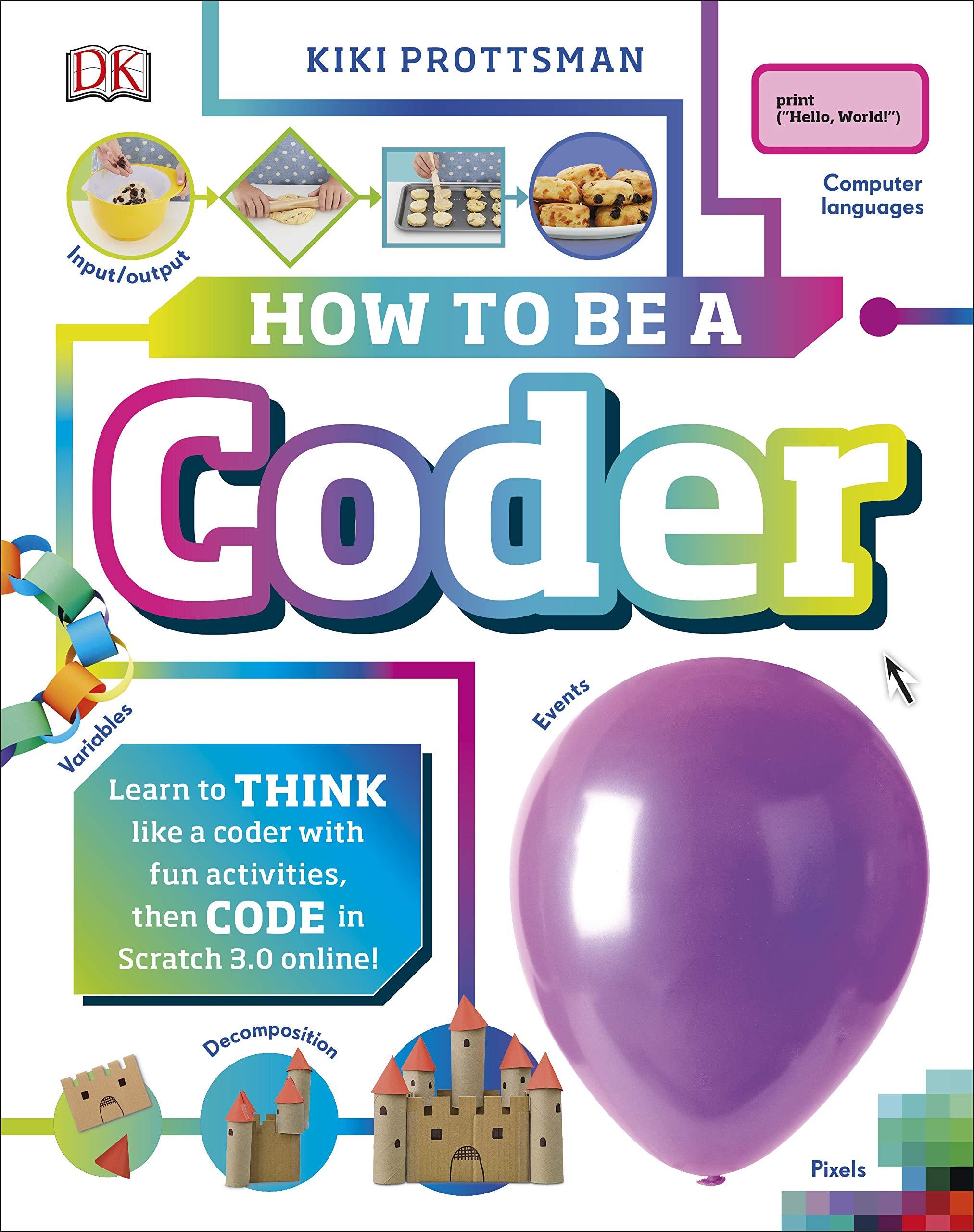 How To Be A Coder: Learn to Think like a Coder with Fun Activities, then Code in Scratch 3.0 Online! (Hardback)