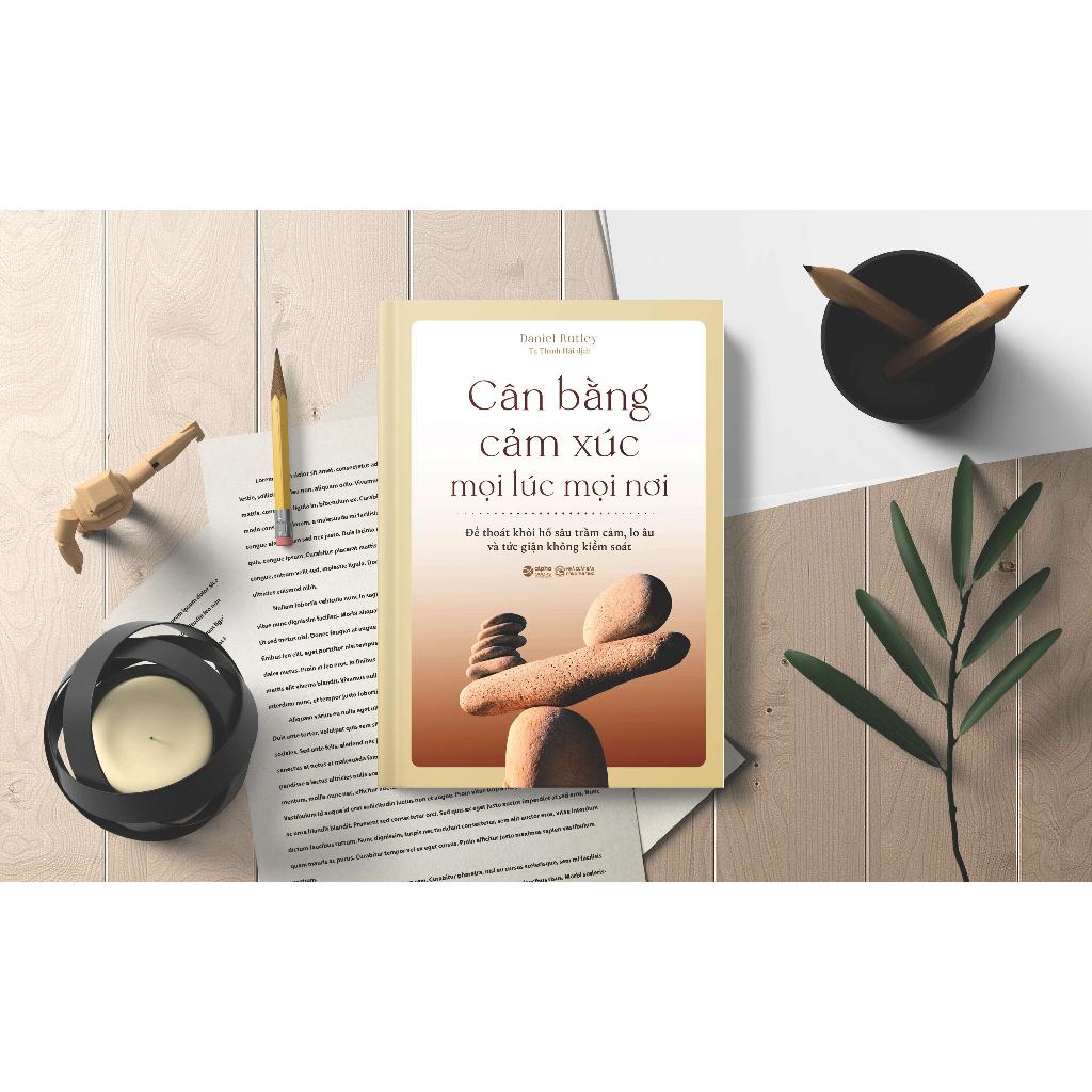 Cân Bằng Cảm Xúc Mọi Lúc Mọi Nơi - Thoát Khỏi Lo Âu, Kiểm Soát Sự Giận Dữ - Tái Bản Mới - Bản Quyền