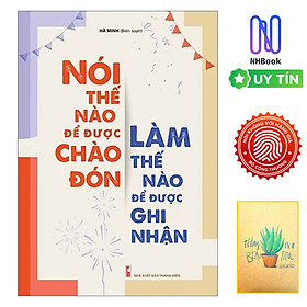 Nói Thế Nào Để Được Chào Đón, Làm Thế Nào Để Được Ghi Nhận (BÌA CỨNG) - Bản Quyền