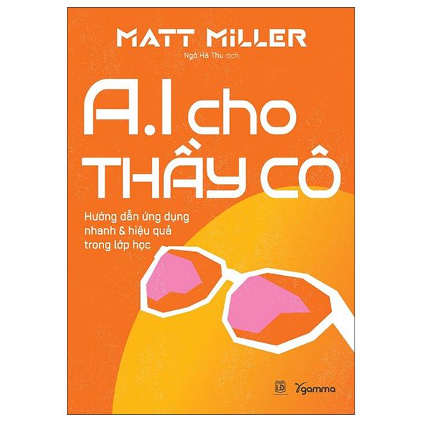 Sách - AI Cho Thầy Cô - Hướng Dẫn Ứng Dụng Nhanh Và Hiệu Quả Trong Lớp Học