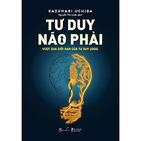 Sách - Tư Duy Não Phải - Vượt Qua Giới Hạn Của Tư Duy Logic - Kazunari Uchida - AZ Việt Nam
