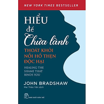 HIỂU ĐỂ CHỮA LÀNH - Thoát Khỏi Nỗi Hổ Thẹn Độc Hại - John Bradshaw - Mai Thảo Yên dịch