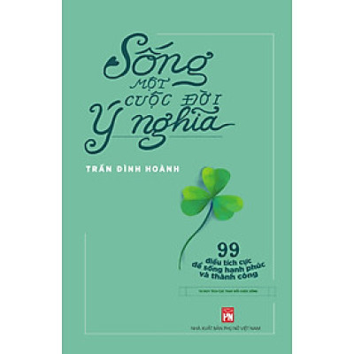 Sống Một Cuộc Đời Ý Nghĩa- Tư Duy Tích Cực Thay Đổi Cuộc Sống