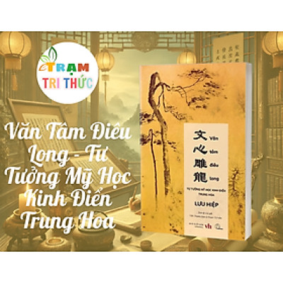 Văn Tâm Điêu Long - Tư Tưởng Mỹ Học Kinh Điển Trung Hoa - Lưu Hiệp - Trần Thanh Đạm, Phạm Thị Hảo dịch - Lyceum