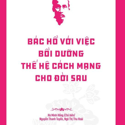 Di Sản Hồ Chí Minh - Bác Hồ Với Việc Bồi Dưỡng Thế Hệ Cách Mạng Cho Đời Sau - Bản Quyền
