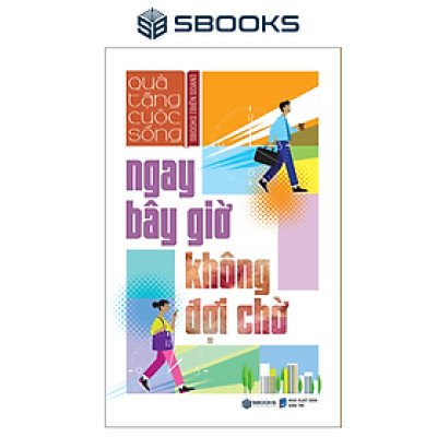 Ngay Bây Giờ Không Đợi Chờ - Tuệ Tâm (Tủ sách Trí Tuệ)