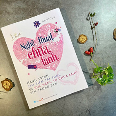 Nghệ thuật chữa lành - Hành trình tìm kiếm tri thức và khả năng tự chữa lành bên trong bạn