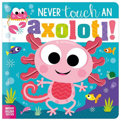 Sách ngoại văn: Never Touch Never Touch An Axolotl!