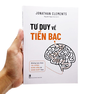 Tư Duy Về Tiền Bạc - Những Lựa Chọn Tài Chính Đúng Đắn Và Sáng Suốt Hơn (Tái Bản 2022)