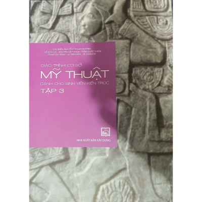 Giáo Trình Cơ Sở Mỹ Thuật Dành Cho Sinh Viên Kiến Trúc Tập 3 (XD-MK)