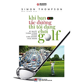 Khi Bạn Tắc Đường Thì Tôi Đang Chơi Golf - Tác Giả Simon Thompson (HH)