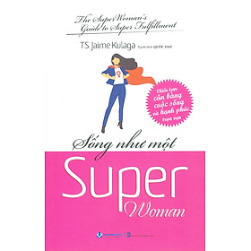 Sống Như Một Super Woman - Chiến Lược Cân Bằng Cuộc Sống Và Hạnh Phúc Trọn Vẹn  - TS. Jaime Kulaga; Quốc Đạt dịch