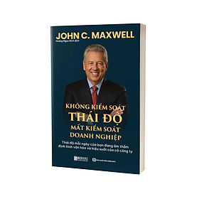 Không Kiểm Soát Thái Độ – Mất Kiểm Soát Doanh Nghiệp
