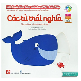 Sách Tương Tác - Chuyển Động Thông Minh Đa Ngữ Việt - Anh - Pháp - Các Từ Trái Nghĩa - Opposites - Les Contraires