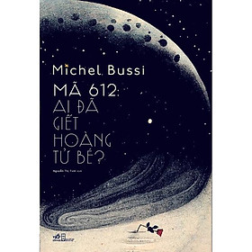 Sách - Mã 612: Ai đã giết Hoàng Tử Bé? (Michel Bussi)