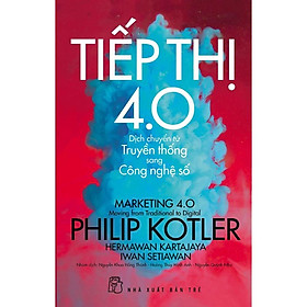 Sách - NXB Trẻ - P.Kotler. Tiếp thị 4.0 - Dịch chuyển từ truyền thống sang Công nghệ số