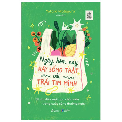 Ngày Hôm Nay Hãy Sống Thật Với Trái Tim Mình - 55 Chỉ Dẫn Vượt Qua Chán Nản Trong Cuộc Sống Thường Ngày