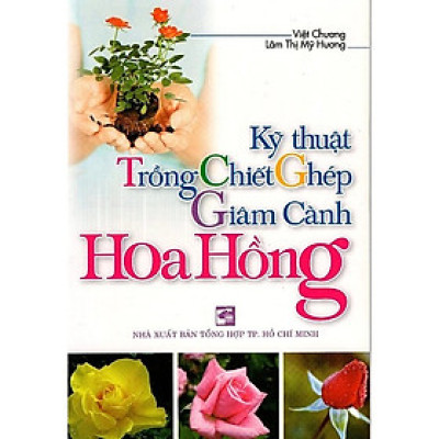 Kỹ Thuật Trồng Chiết Ghép Giâm Cành Hoa Hồng - VL