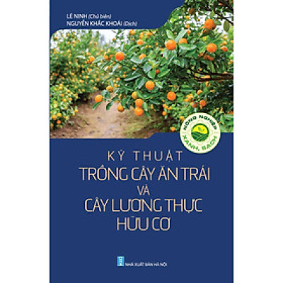 Nông Nghiệp Xanh, Sạch - Kỹ Thuật Trồng Cây Ăn Trái Và Cây Lương Thực Hữu Cơ