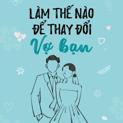 Bí Mật Của Hôn Nhân - Làm Thế Nào Để Thay Đổi Vợ Bạn