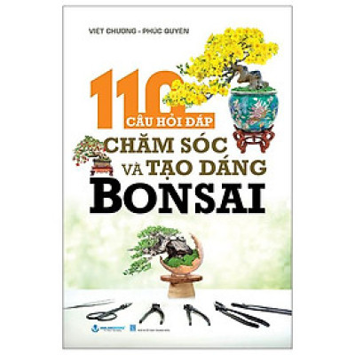 110 Câu Hỏi Đáp Chăm Sóc Và Tạo Dáng Bonsai (Tái Bản 2024)