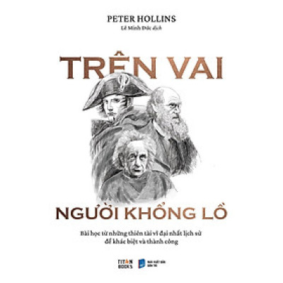 Trên Vai Người Khổng Lồ - Bài Học Từ Những Thiên Tài Vĩ Đại Nhất Lịch Sử Để Khác Biệt Và Thành Công - Bản Quyền