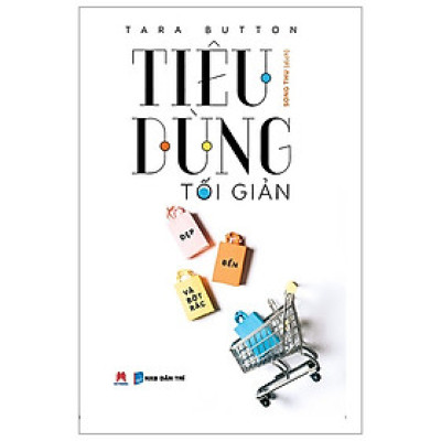 Tiêu Dùng Tối Giản - Đẹp, Bền Và Bớt Rác (*** Sách Chính Hãng ***)