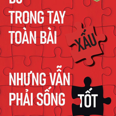 Dù Trong Tay Toàn Bài Xấu Nhưng Vẫn Phải Sống Tốt