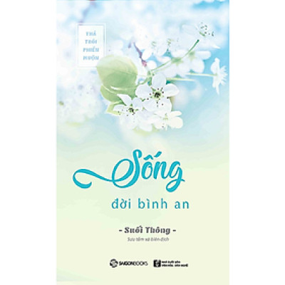 Sống đời bình an - Tác giả: Suối Thông -  học hạnh buông xả, nuôi dưỡng hạt giống hạnh phúc trong cuộc sống